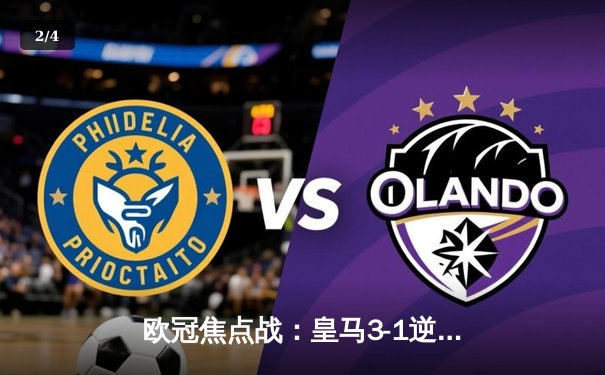 欧冠焦点战：皇马3-1逆转多特蒙德，贝林厄姆弑旧主维尼修斯双响 - 2