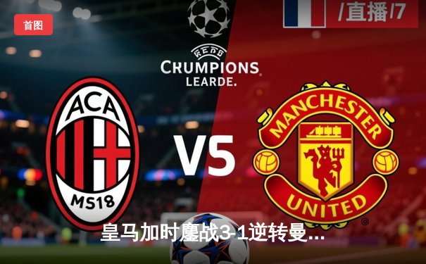 皇马加时鏖战3-1逆转曼城 连续两年闯入欧冠决赛