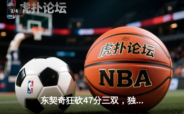 东契奇狂砍47分三双，独行侠抢七险胜雷霆晋级西决 - 2