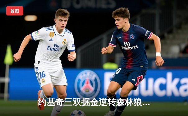 约基奇三双掘金逆转森林狼 卫冕冠军绝境中扳平系列赛